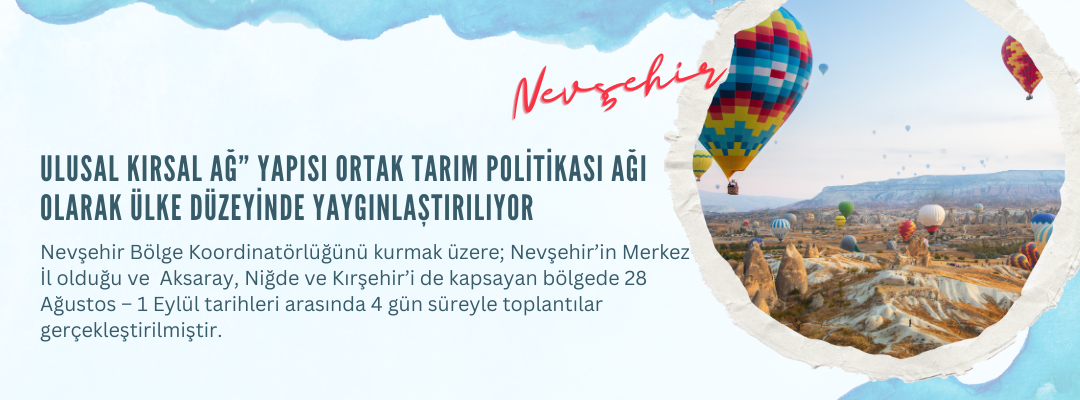 Nevşehir - “Ulusal Kırsal Ağ” Yapısı Ortak Tarım Politikası Ağı Olarak Ülke Düzeyinde Yaygınlaştırılıyor”