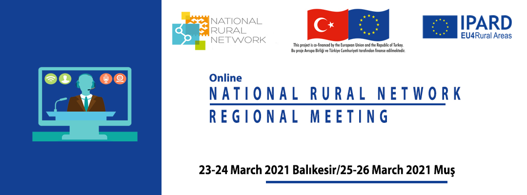 NATIONAL RURAL NETWORK (ONLİNE) REGIONAL MEETING (23-24 March 2021-Balıkesir/25-26March2021-Muş)