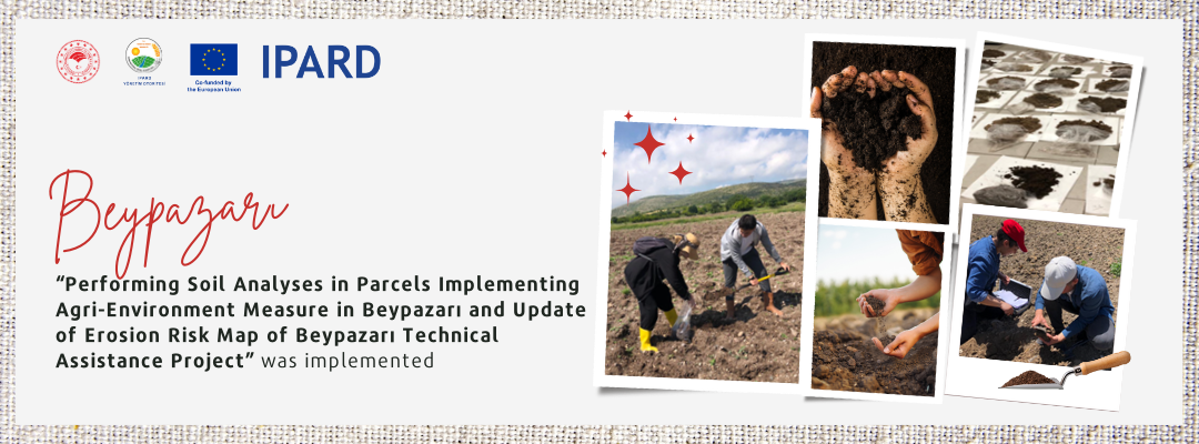 “Performing Soil Analyses in Parcels Implementing Agri-Environment Measure in Beypazarı and Update of Erosion Risk Map of Beypazarı Technical Assistance Project” was implemented